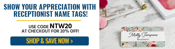 show your appreciation with receptionist name tags, use code ntw20 for 20% off!